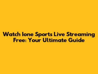Watch Ione Sports Live Streaming Free: Your Ultimate Guide