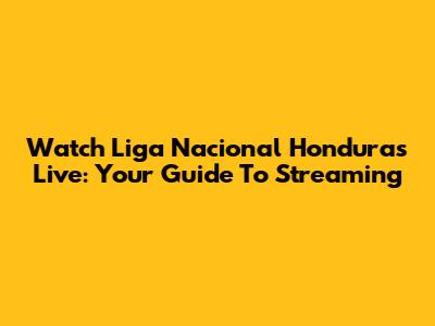 Watch Liga Nacional Honduras Live: Your Guide To Streaming