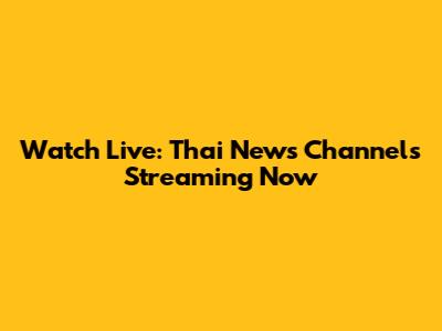 Watch Live: Thai News Channels Streaming Now