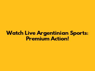 Watch Live Argentinian Sports: Premium Action!