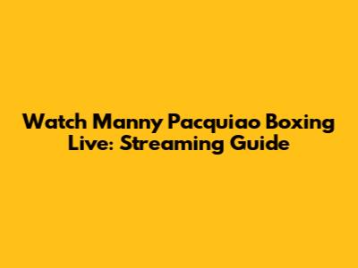 Watch Manny Pacquiao Boxing Live: Streaming Guide