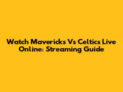 Watch Mavericks Vs Celtics Live Online: Streaming Guide