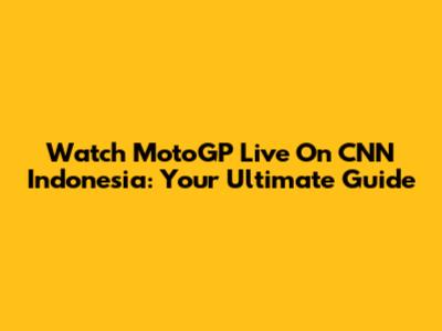 Watch MotoGP Live On CNN Indonesia: Your Ultimate Guide