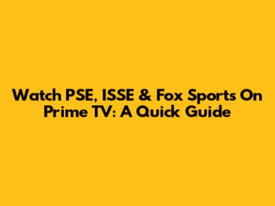 Watch PSE, ISSE & Fox Sports On Prime TV: A Quick Guide