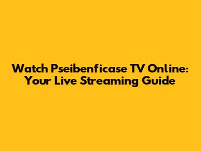 Watch Pseibenficase TV Online: Your Live Streaming Guide