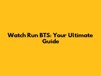 Watch Run BTS: Your Ultimate Guide