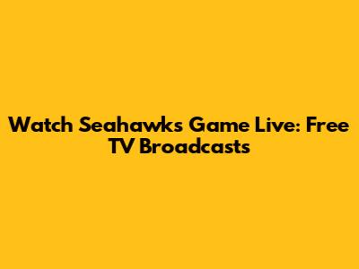 Watch Seahawks Game Live: Free TV Broadcasts