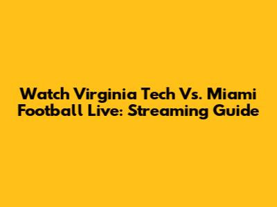 Watch Virginia Tech Vs. Miami Football Live: Streaming Guide