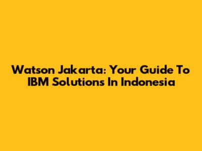 Watson Jakarta: Your Guide To IBM Solutions In Indonesia