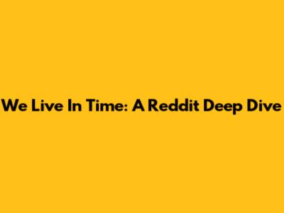 We Live In Time: A Reddit Deep Dive
