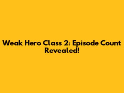 Weak Hero Class 2: Episode Count Revealed!