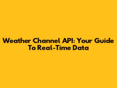 Weather Channel API: Your Guide To Real-Time Data