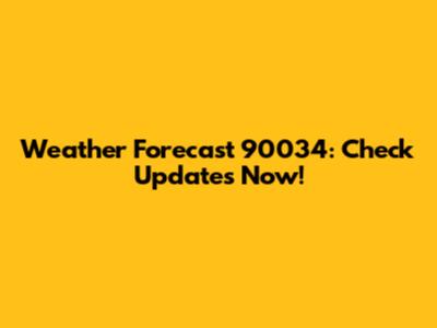 Weather Forecast 90034: Check Updates Now!