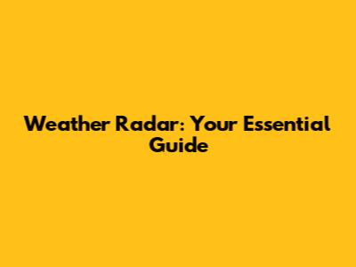 Weather Radar: Your Essential Guide