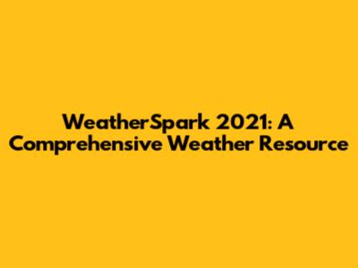 WeatherSpark 2021: A Comprehensive Weather Resource