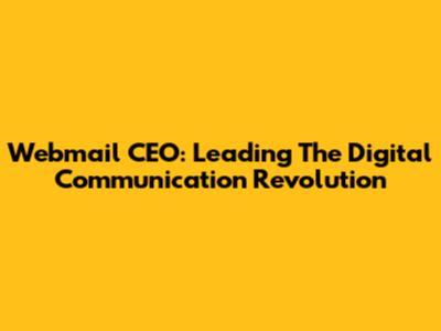 Webmail CEO: Leading The Digital Communication Revolution