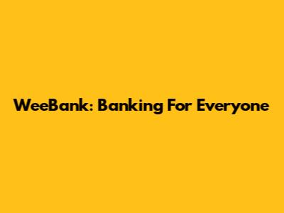 WeeBank: Banking For Everyone
