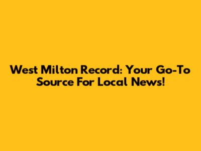 West Milton Record: Your Go-To Source For Local News!