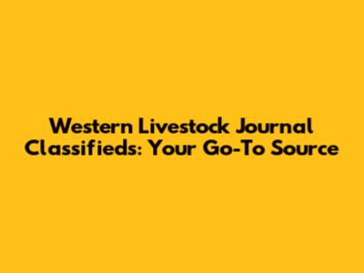 Western Livestock Journal Classifieds: Your Go-To Source