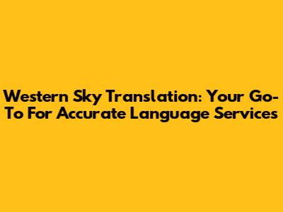 Western Sky Translation: Your Go-To For Accurate Language Services