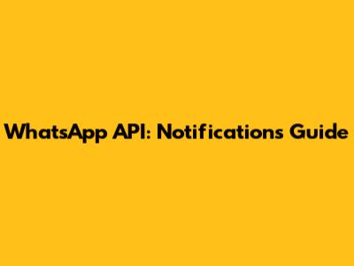 WhatsApp API: Notifications Guide