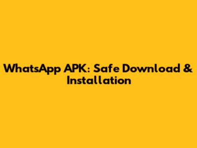 WhatsApp APK: Safe Download & Installation