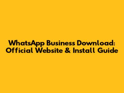 WhatsApp Business Download: Official Website & Install Guide
