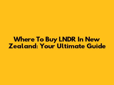 Where To Buy LNDR In New Zealand: Your Ultimate Guide