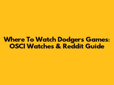 Where To Watch Dodgers Games: OSCI Watches & Reddit Guide