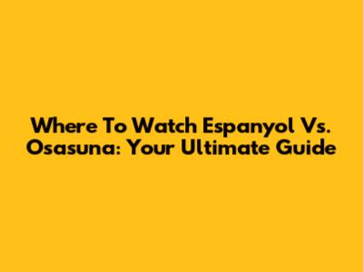 Where To Watch Espanyol Vs. Osasuna: Your Ultimate Guide