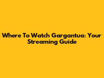Where To Watch Gargantua: Your Streaming Guide