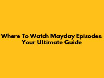 Where To Watch Mayday Episodes: Your Ultimate Guide
