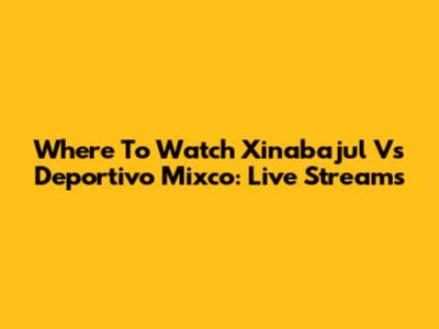 Where To Watch Xinabajul Vs Deportivo Mixco: Live Streams