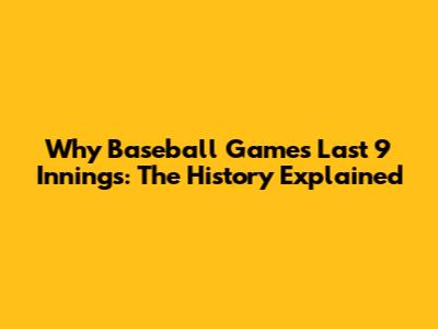 Why Baseball Games Last 9 Innings: The History Explained