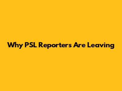 Why PSL Reporters Are Leaving