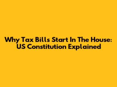 Why Tax Bills Start In The House: US Constitution Explained
