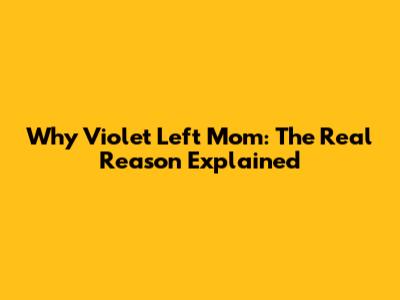 Why Violet Left 'Mom': The Real Reason Explained