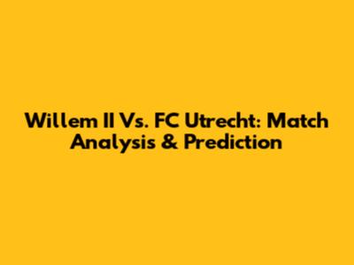 Willem II Vs. FC Utrecht: Match Analysis & Prediction