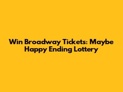 Win Broadway Tickets: Maybe Happy Ending Lottery