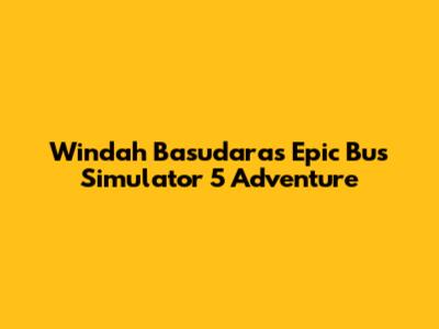 Windah Basudara's Epic Bus Simulator 5 Adventure