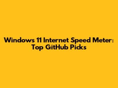 Windows 11 Internet Speed Meter: Top GitHub Picks