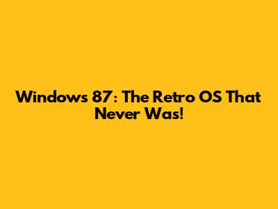 Windows 87: The Retro OS That Never Was!