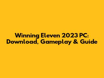 Winning Eleven 2023 PC: Download, Gameplay & Guide