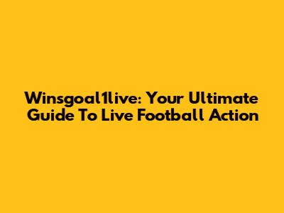 Winsgoal1live: Your Ultimate Guide To Live Football Action