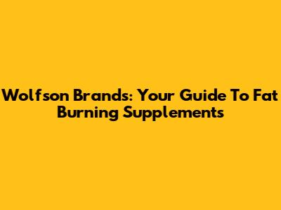 Wolfson Brands: Your Guide To Fat Burning Supplements