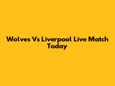 Wolves Vs Liverpool Live Match Today