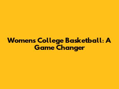 Women's College Basketball: A Game Changer