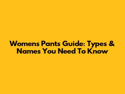 Women's Pants Guide: Types & Names You Need To Know