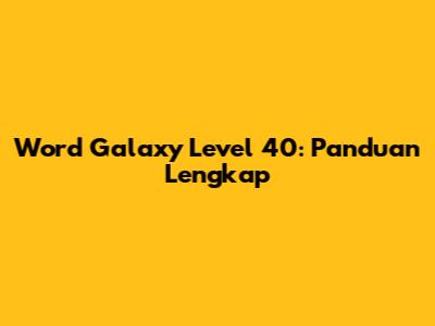 Word Galaxy Level 40: Panduan Lengkap