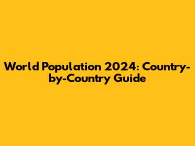 World Population 2024: Country-by-Country Guide